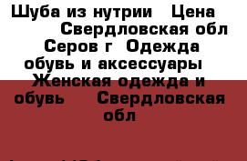 Шуба из нутрии › Цена ­ 2 000 - Свердловская обл., Серов г. Одежда, обувь и аксессуары » Женская одежда и обувь   . Свердловская обл.